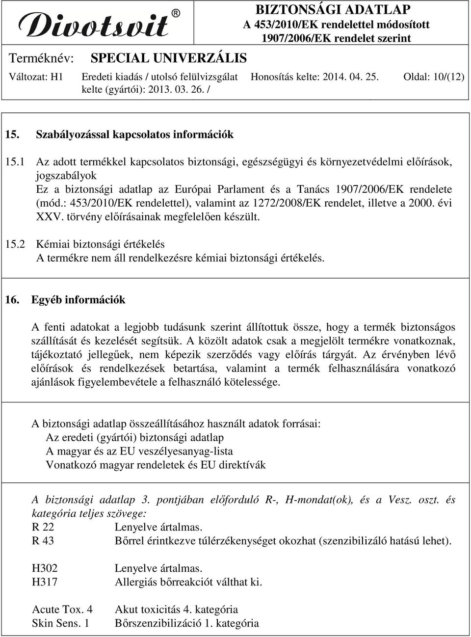 : 453/2010/EK rendelettel), valamint az 1272/2008/EK rendelet, illetve a 2000. évi XXV. törvény előírásainak megfelelően készült. 15.