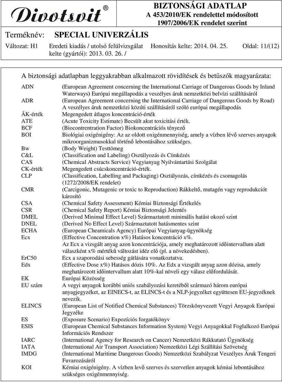 EU szám ELINCS ES ESIS IARC IATA IMDG KOI (European Agreement concerning the International Carriage of Dangerous Goods by Inland Waterways) Európai megállapodás a veszélyes áruk nemzetközi belvízi