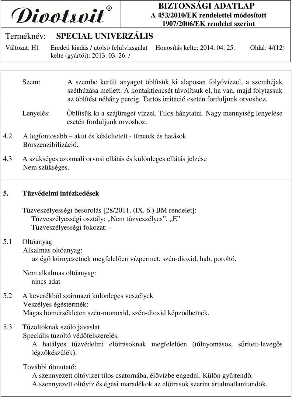 Nagy mennyiség lenyelése esetén forduljunk orvoshoz. 4.2 A legfontosabb akut és késleltetett - tünetek és hatások Bőrszenzibilizáció. 4.3 A szükséges azonnali orvosi ellátás és különleges ellátás jelzése Nem szükséges.