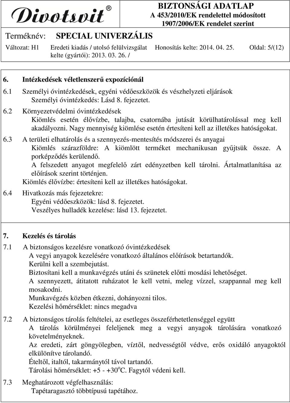 Nagy mennyiség kiömlése esetén értesíteni kell az illetékes hatóságokat. 6.