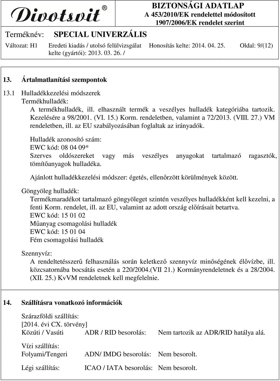 az EU szabályozásában foglaltak az irányadók. Hulladék azonosító szám: EWC kód: 08 04 09* Szerves oldószereket vagy más veszélyes anyagokat tartalmazó ragasztók, tömítőanyagok hulladéka.