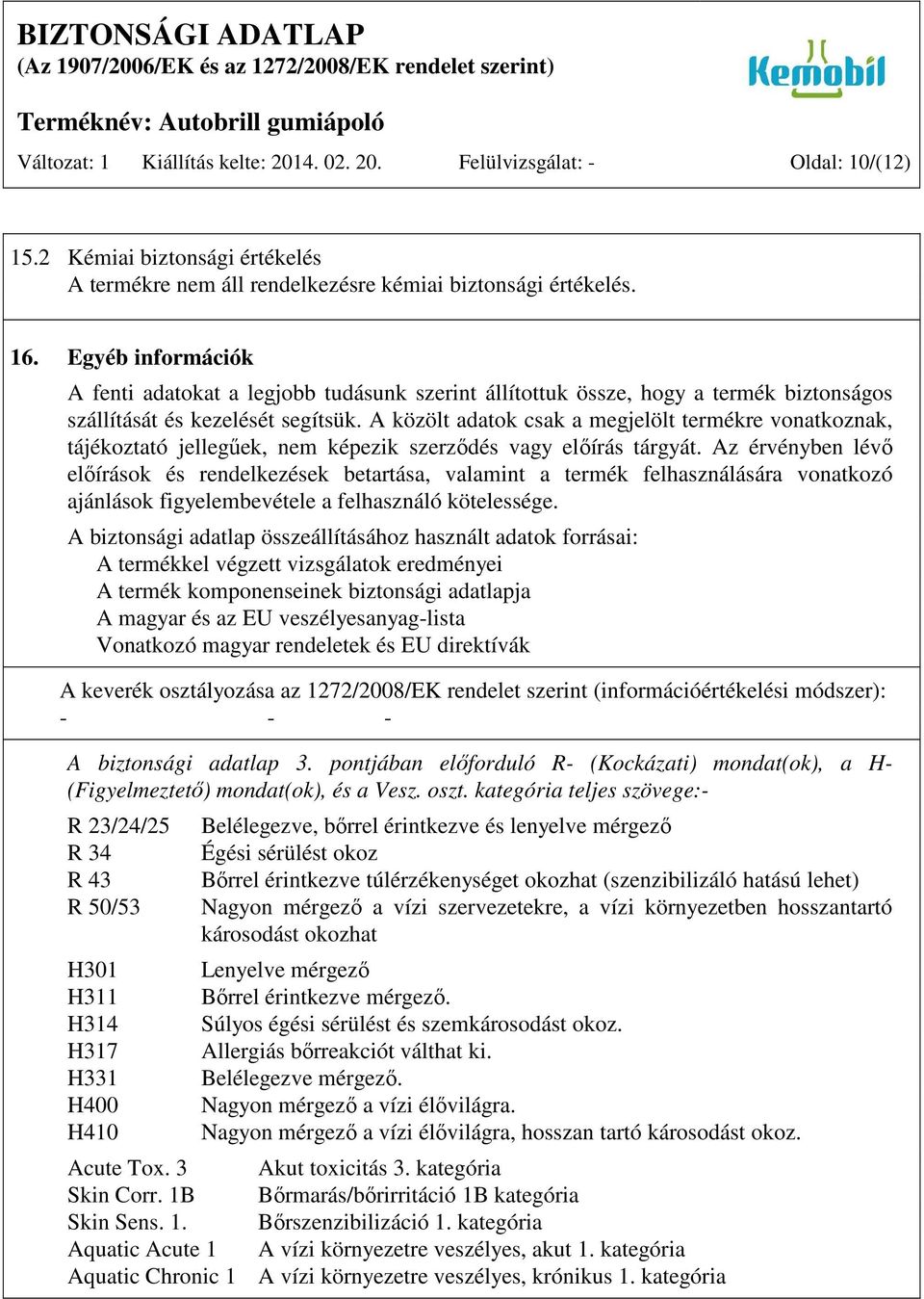 A közölt adatok csak a megjelölt termékre vonatkoznak, tájékoztató jellegűek, nem képezik szerződés vagy előírás tárgyát.