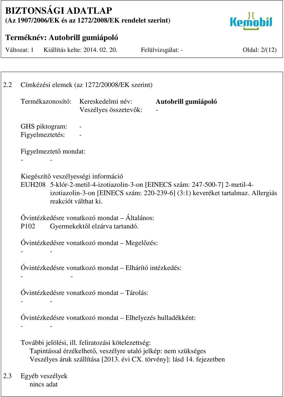 veszélyességi információ EUH208 5-klór-2-metil-4-izotiazolin-3-on [EINECS szám: 247-500-7] 2-metil-4- izotiazolin-3-on [EINECS szám: 220-239-6] (3:1) keveréket tartalmaz.