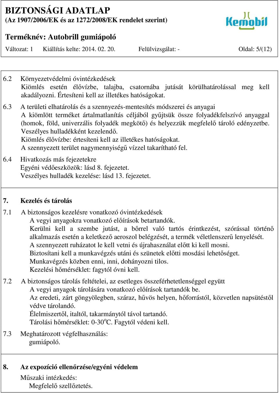 3 A területi elhatárolás és a szennyezés-mentesítés módszerei és anyagai A kiömlött terméket ártalmatlanítás céljából gyűjtsük össze folyadékfelszívó anyaggal (homok, föld, univerzális folyadék