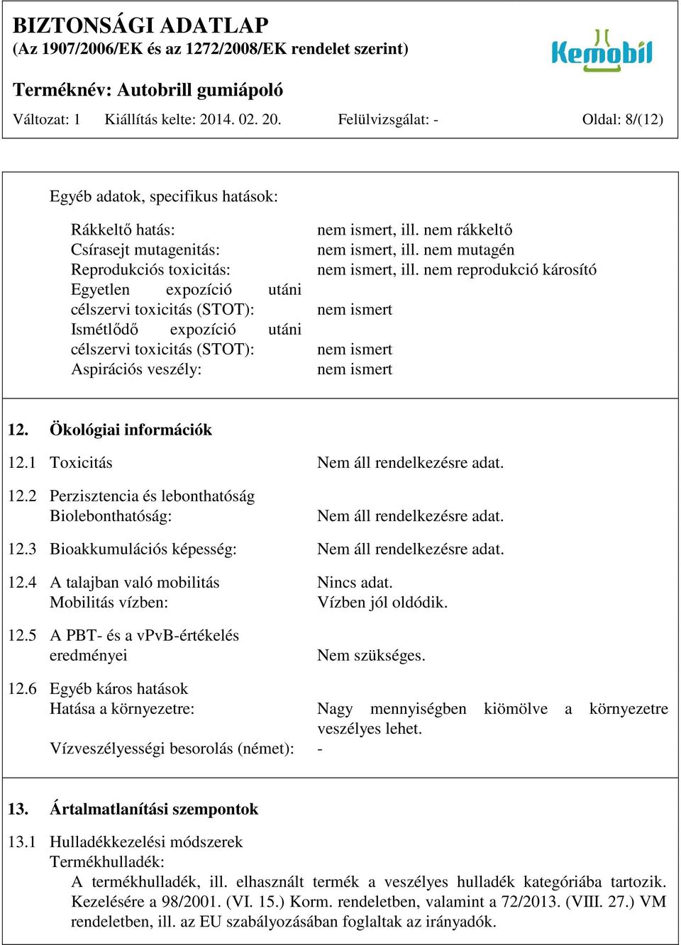 Felülvizsgálat: - Oldal: 8/(12) Egyéb adatok, specifikus hatások: Rákkeltő hatás: Csírasejt mutagenitás: Reprodukciós toxicitás: Egyetlen expozíció utáni célszervi toxicitás (STOT): Ismétlődő