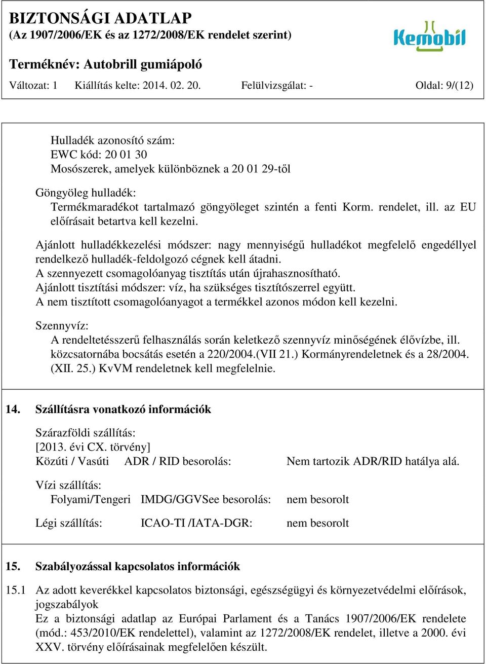 Felülvizsgálat: - Oldal: 9/(12) Hulladék azonosító szám: EWC kód: 20 01 30 Mosószerek, amelyek különböznek a 20 01 29-től Göngyöleg hulladék: Termékmaradékot tartalmazó göngyöleget szintén a fenti