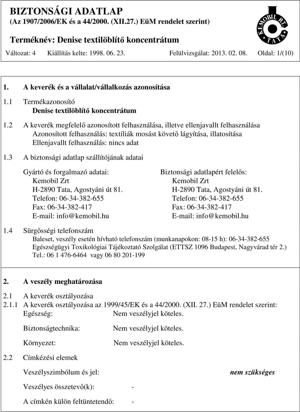 3 A biztonsági adatlap szállítójának adatai Gyártó és forgalmazó adatai: Biztonsági adatlapért felelős: Kemobil Zrt Kemobil Zrt H-2890 Tata, Agostyáni út 81.