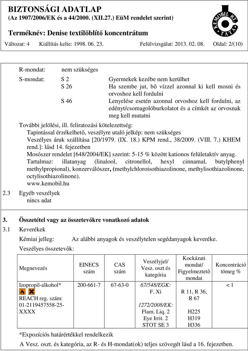 kell fordulni, az edényt/csomagolóburkolatot és a címkét az orvosnak meg kell mutatni További jelölési, ill.