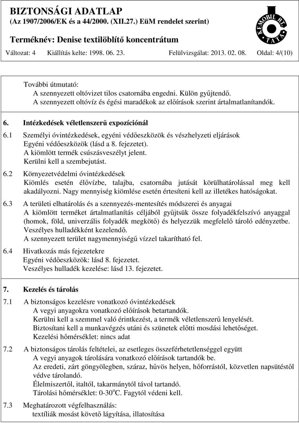 1 Személyi óvintézkedések, egyéni védőeszközök és vészhelyzeti eljárások Egyéni védőeszközök (lásd a 8. fejezetet). A kiömlött termék csúszásveszélyt jelent. Kerülni kell a szembejutást. 6.