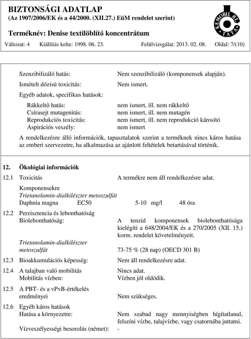 (komponensek alapján). Nem ismert. nem ismert, ill. nem rákkeltő nem ismert, ill. nem mutagén nem ismert, ill.