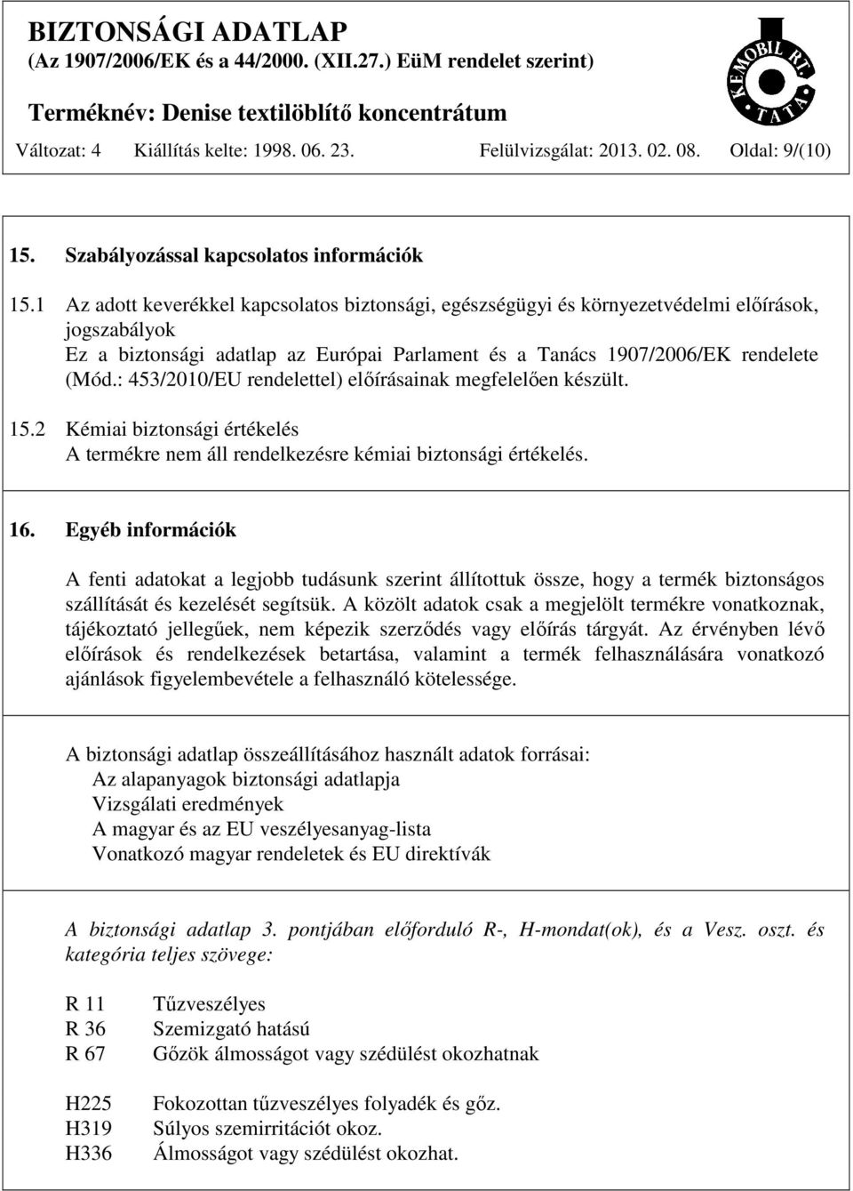 : 453/2010/EU rendelettel) előírásainak megfelelően készült. 15.2 Kémiai biztonsági értékelés A termékre nem áll rendelkezésre kémiai biztonsági értékelés. 16.