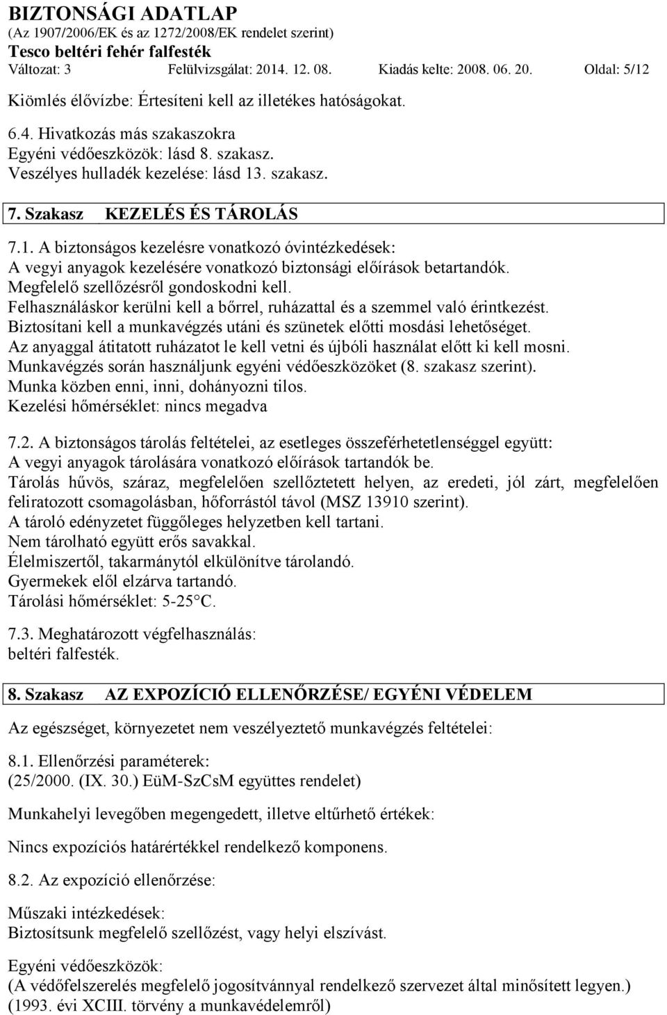 Megfelelő szellőzésről gondoskodni kell. Felhasználáskor kerülni kell a bőrrel, ruházattal és a szemmel való érintkezést. Biztosítani kell a munkavégzés utáni és szünetek előtti mosdási lehetőséget.