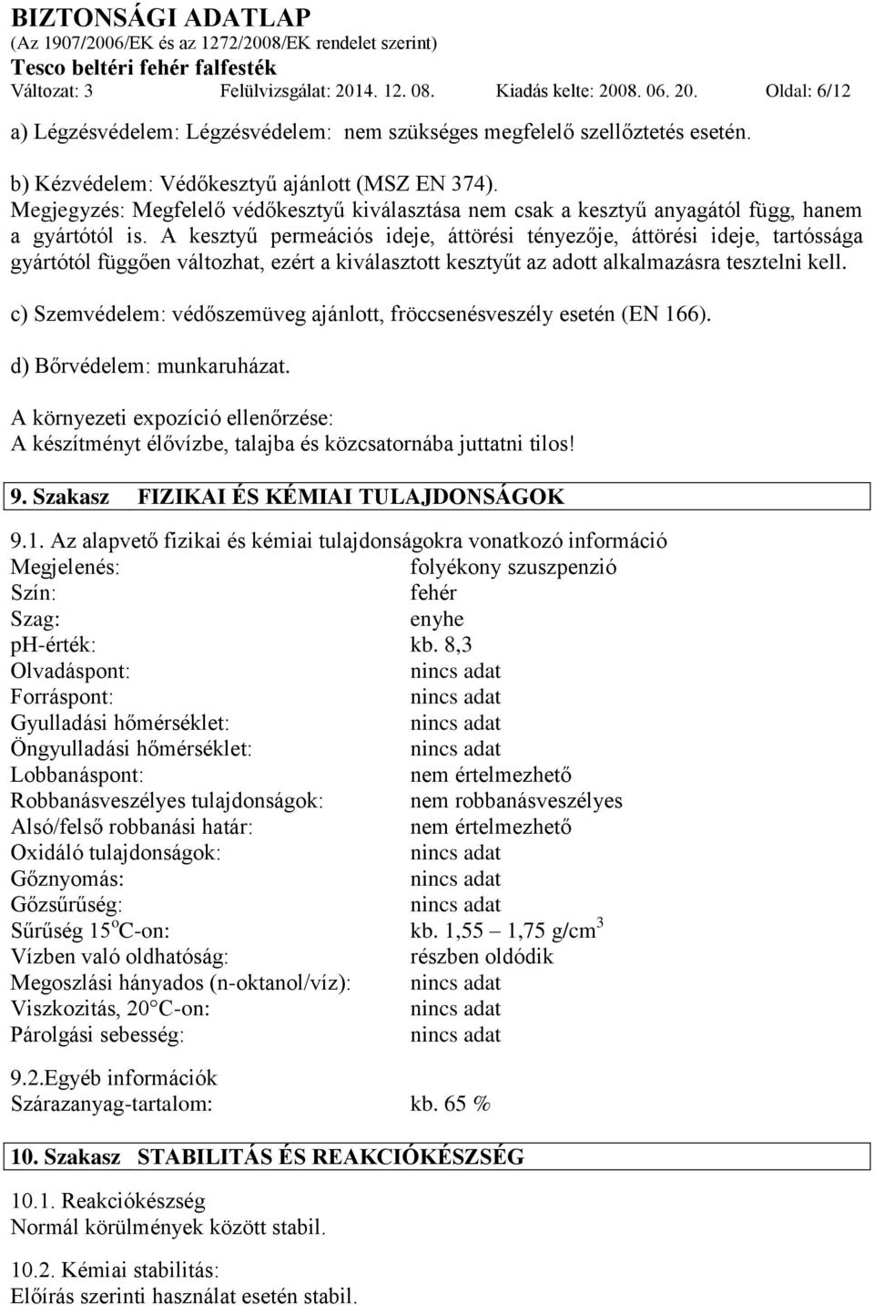 A kesztyű permeációs ideje, áttörési tényezője, áttörési ideje, tartóssága gyártótól függően változhat, ezért a kiválasztott kesztyűt az adott alkalmazásra tesztelni kell.