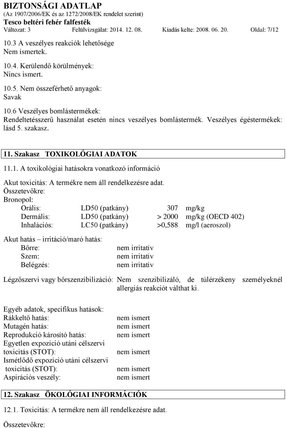 Szakasz TOXIKOLÓGIAI ADATOK 11.1. A toxikológiai hatásokra vonatkozó információ Akut toxicitás: A termékre nem áll rendelkezésre adat.