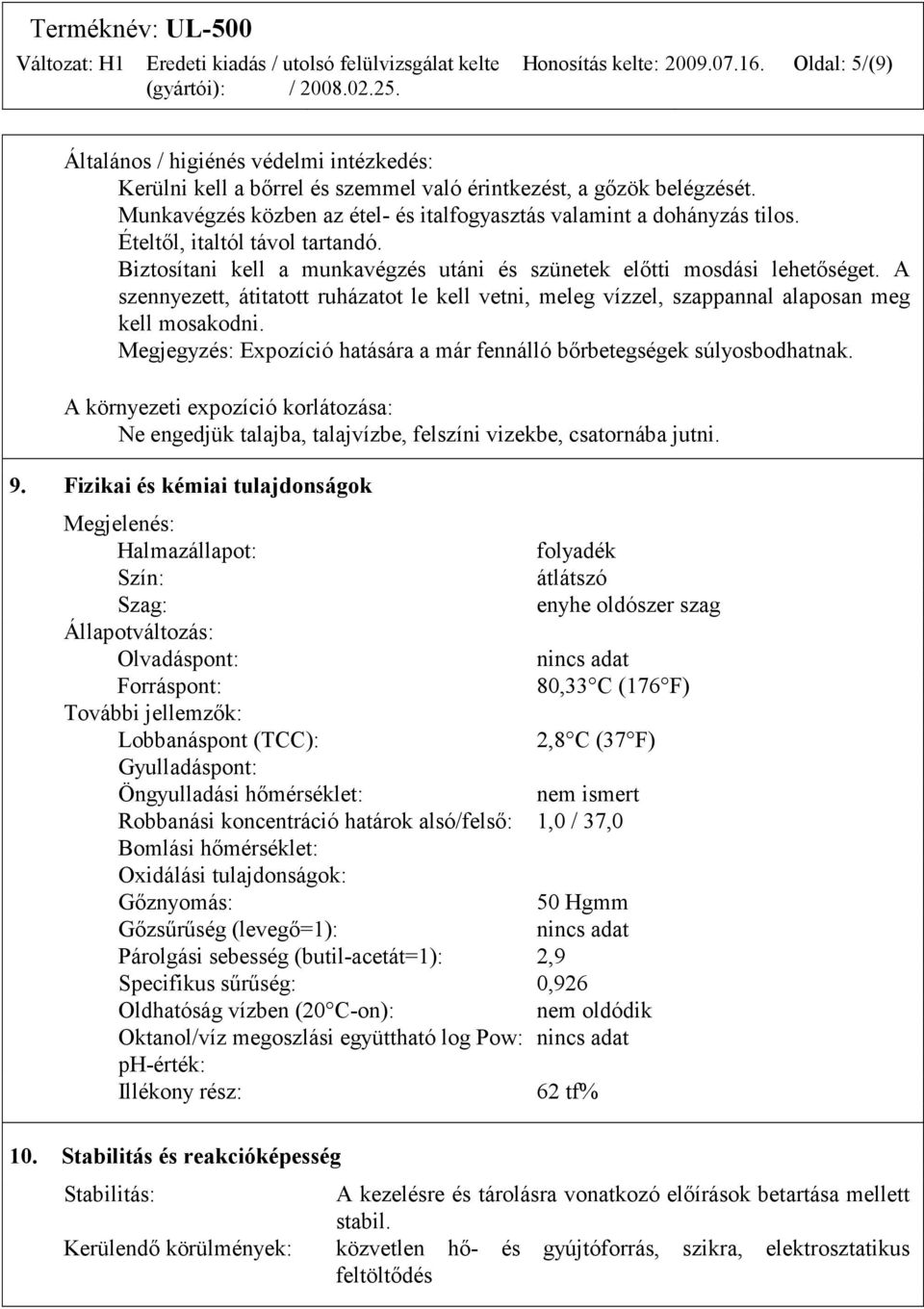 A szennyezett, átitatott ruházatot le kell vetni, meleg vízzel, szappannal alaposan meg kell mosakodni. Megjegyzés: Expozíció hatására a már fennálló bőrbetegségek súlyosbodhatnak.