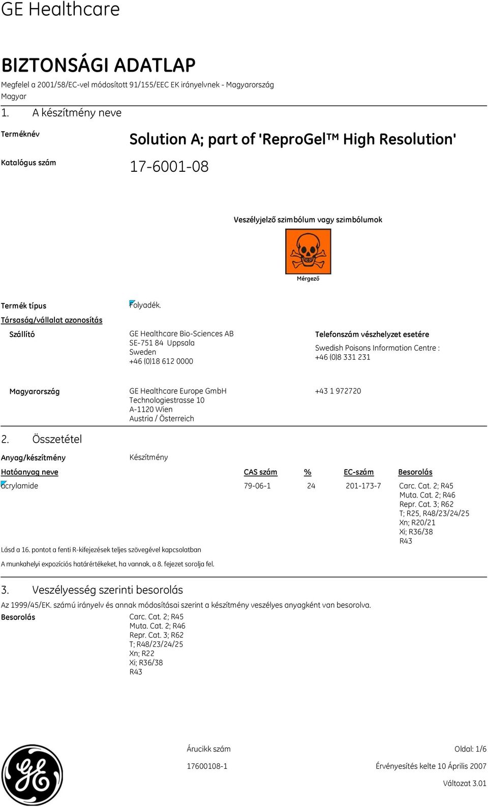 Társaság/vállalat azonosítás Szállító GE Healthcare Bio-Sciences AB SE-751 84 Uppsala Sweden +46 (0)18 612 0000 Telefonszám vészhelyzet esetére Swedish Poisons Information Centre : +46 (0)8 331 231