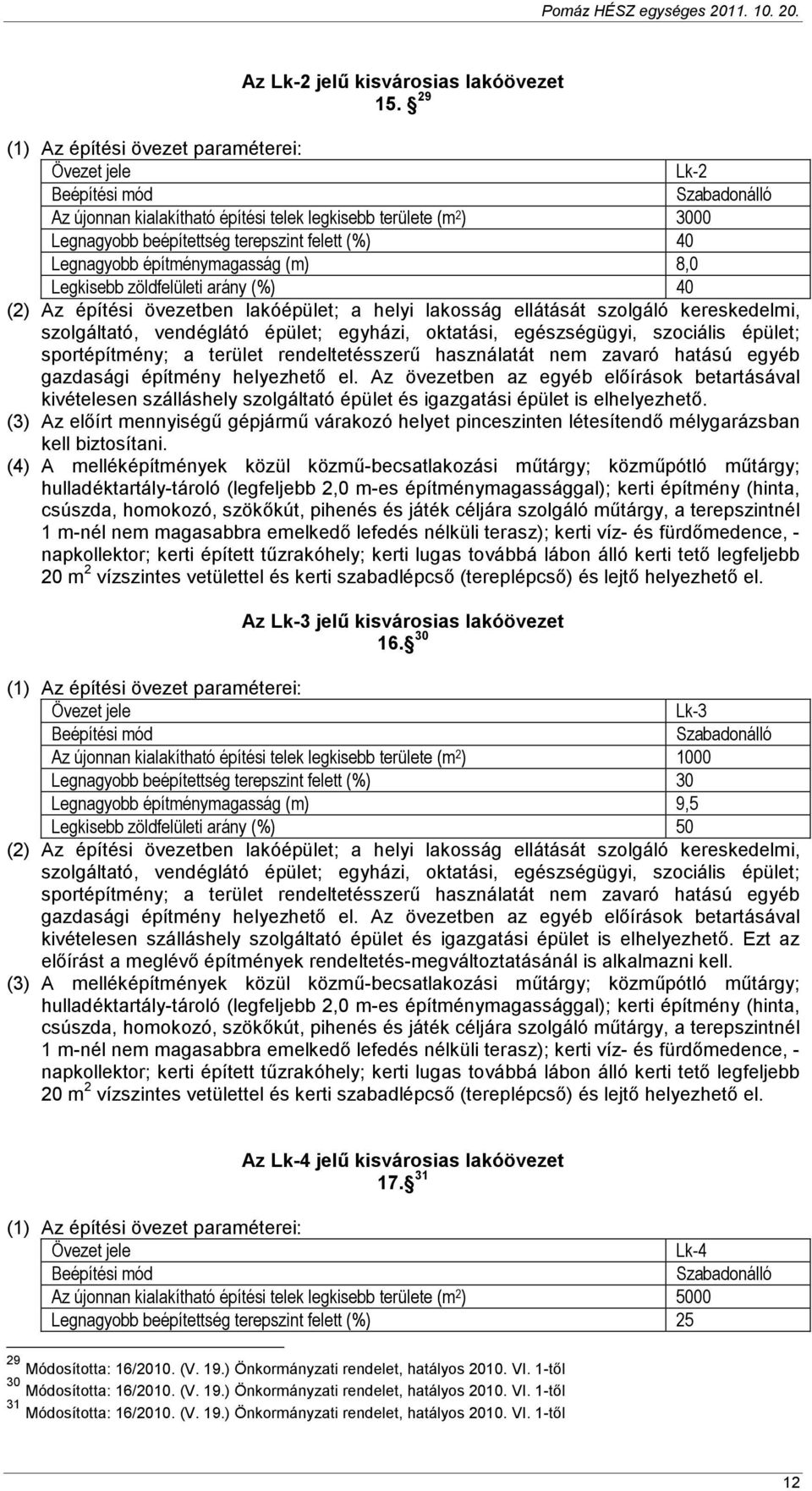 (2) Az építési övezetben lakóépület; a helyi lakosság ellátását szolgáló kereskedelmi, szolgáltató, vendéglátó épület; egyházi, oktatási, egészségügyi, szociális épület; sportépítmény; a terület