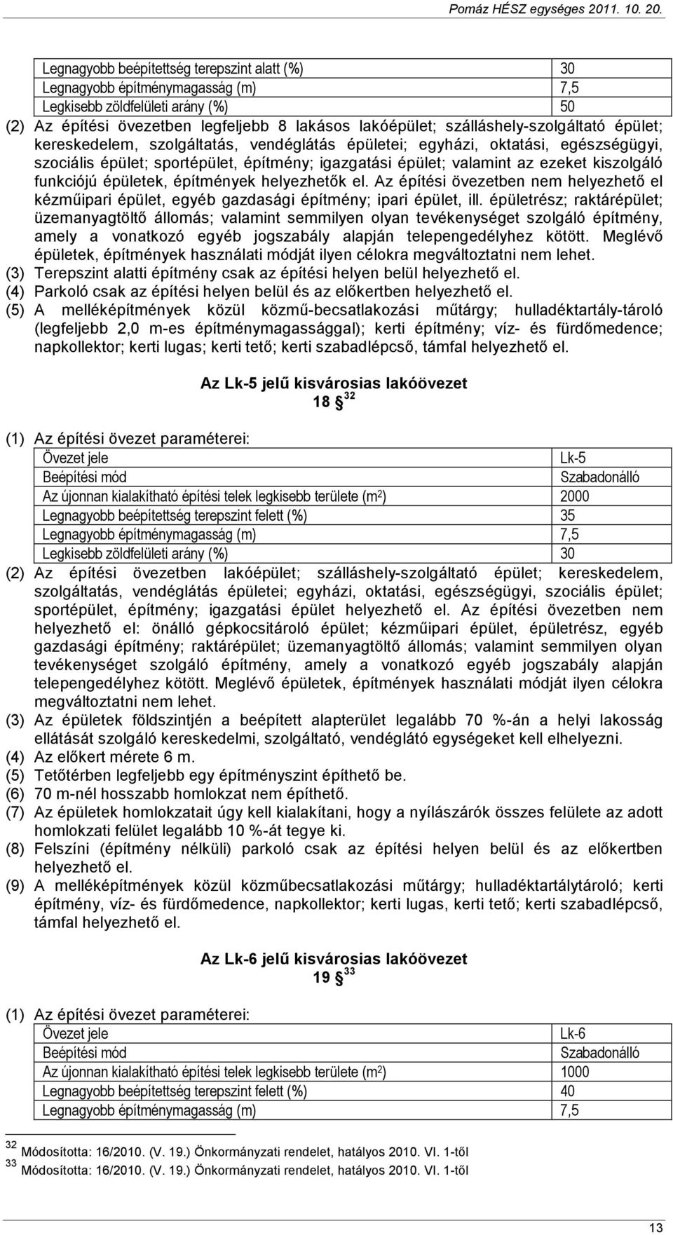 kiszolgáló funkciójú épületek, építmények helyezhetık el. Az építési övezetben nem helyezhetı el kézmőipari épület, egyéb gazdasági építmény; ipari épület, ill.