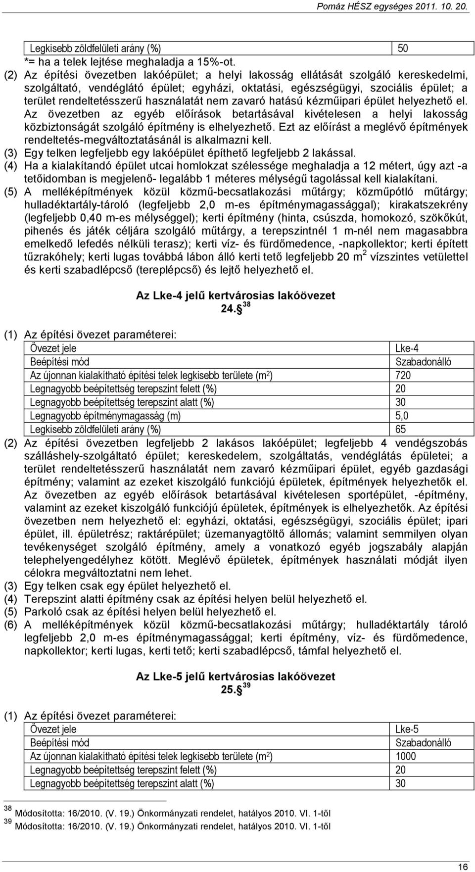 használatát nem zavaró hatású kézmőipari épület helyezhetı el. Az övezetben az egyéb elıírások betartásával kivételesen a helyi lakosság közbiztonságát szolgáló építmény is elhelyezhetı.