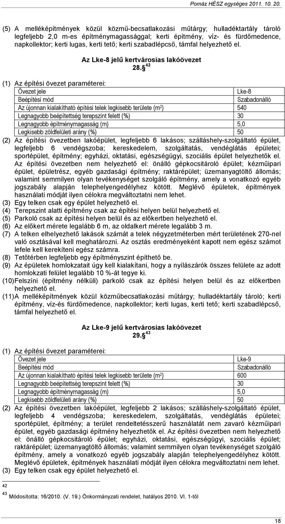 42 Lke-8 Az újonnan kialakítható építési telek legkisebb területe (m 2 ) 540 Legnagyobb beépítettség terepszint felett (%) 30 Legnagyobb építménymagasság (m) 5,0 Legkisebb zöldfelületi arány (%) 50