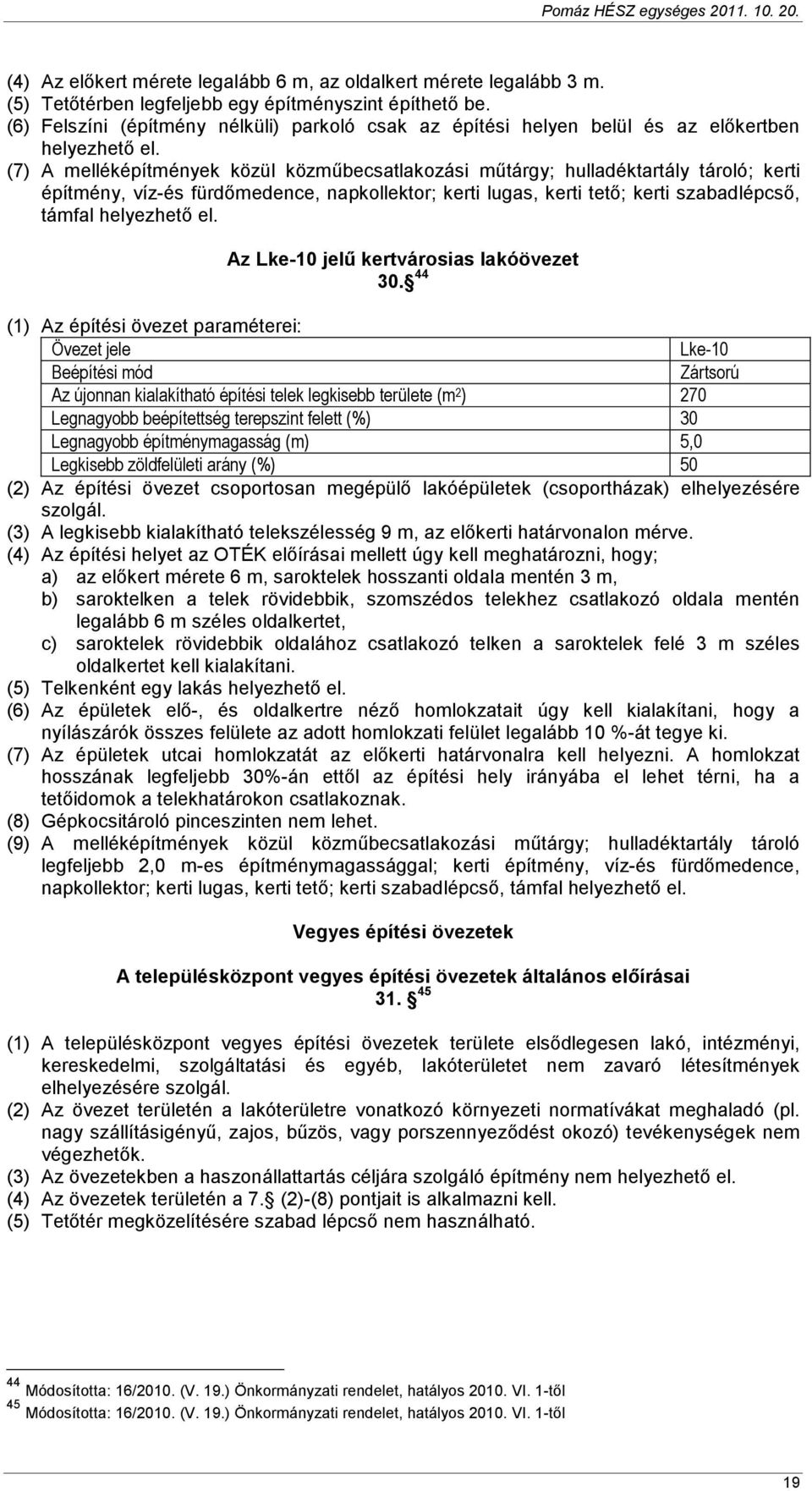 (7) A melléképítmények közül közmőbecsatlakozási mőtárgy; hulladéktartály tároló; kerti építmény, víz-és fürdımedence, napkollektor; kerti lugas, kerti tetı; kerti szabadlépcsı, támfal helyezhetı el.