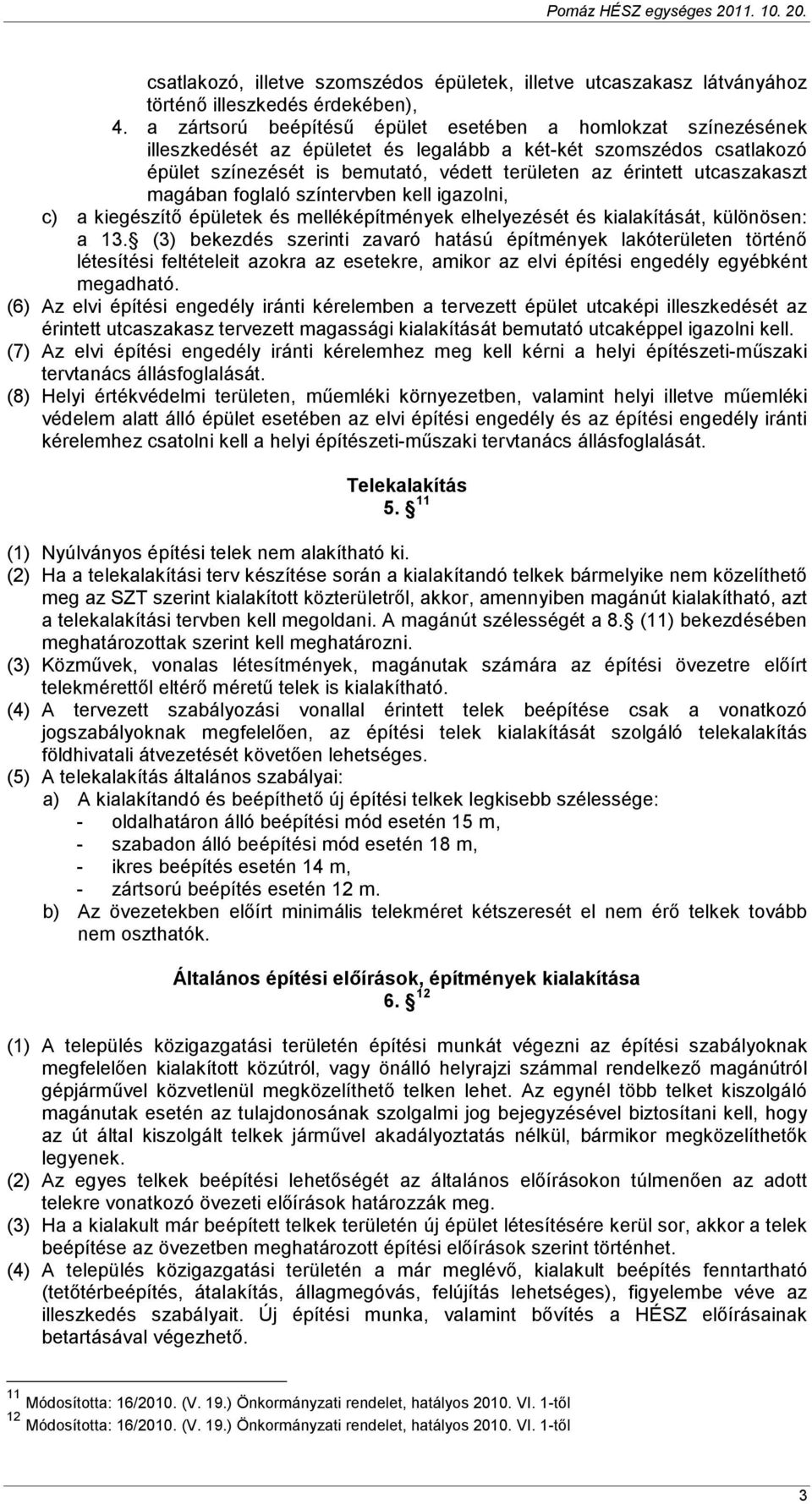 utcaszakaszt magában foglaló színtervben kell igazolni, c) a kiegészítı épületek és melléképítmények elhelyezését és kialakítását, különösen: a 13.