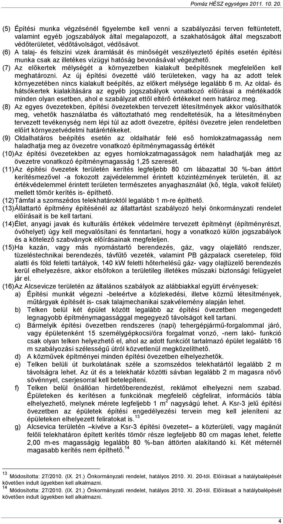 (7) Az elıkertek mélységét a környezetben kialakult beépítésnek megfelelıen kell meghatározni.