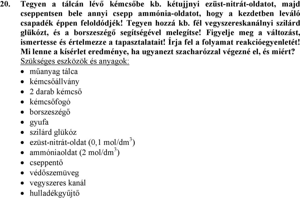 fél vegyszereskanálnyi szilárd glükózt, és a borszeszégő segítségével melegítse! Figyelje meg a változást, ismertesse és értelmezze a tapasztalatait!