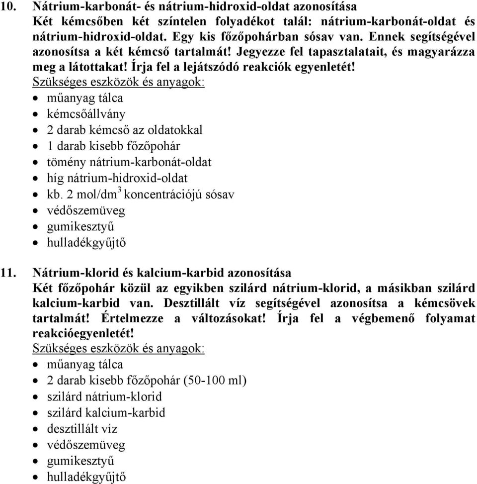 2 darab kémcső az oldatokkal 1 darab kisebb főzőpohár tömény nátrium-karbonát-oldat híg nátrium-hidroxid-oldat kb. 2 mol/dm 3 koncentrációjú sósav 11.