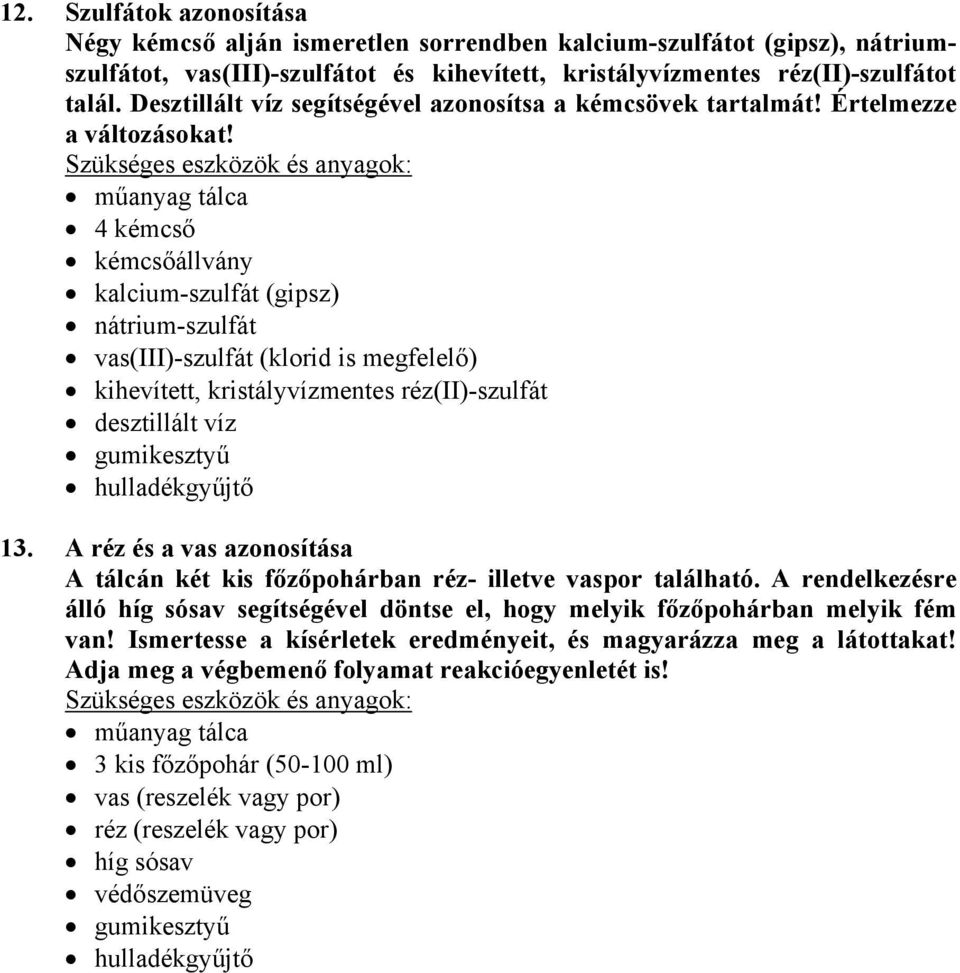 4 kémcső kalcium-szulfát (gipsz) nátrium-szulfát vas(iii)-szulfát (klorid is megfelelő) kihevített, kristályvízmentes réz(ii)-szulfát desztillált víz 13.