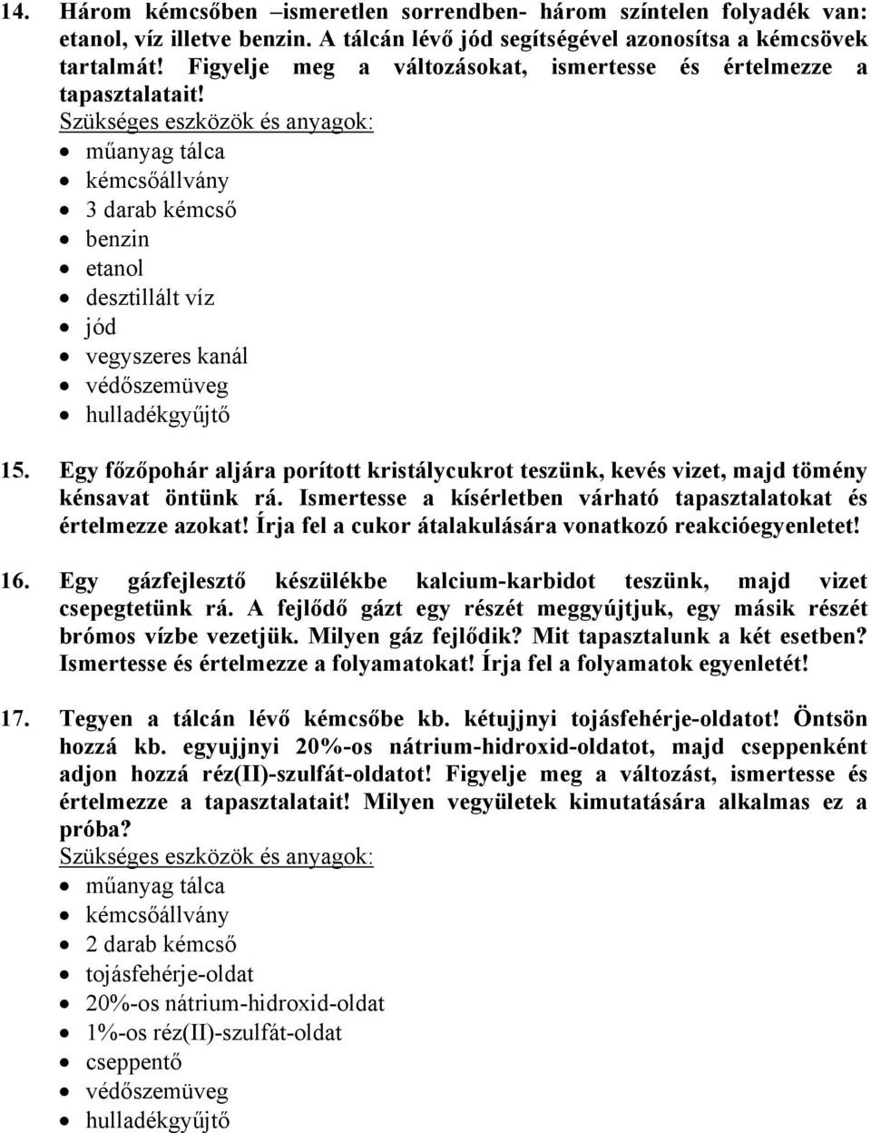 Egy főzőpohár aljára porított kristálycukrot teszünk, kevés vizet, majd tömény kénsavat öntünk rá. Ismertesse a kísérletben várható tapasztalatokat és értelmezze azokat!