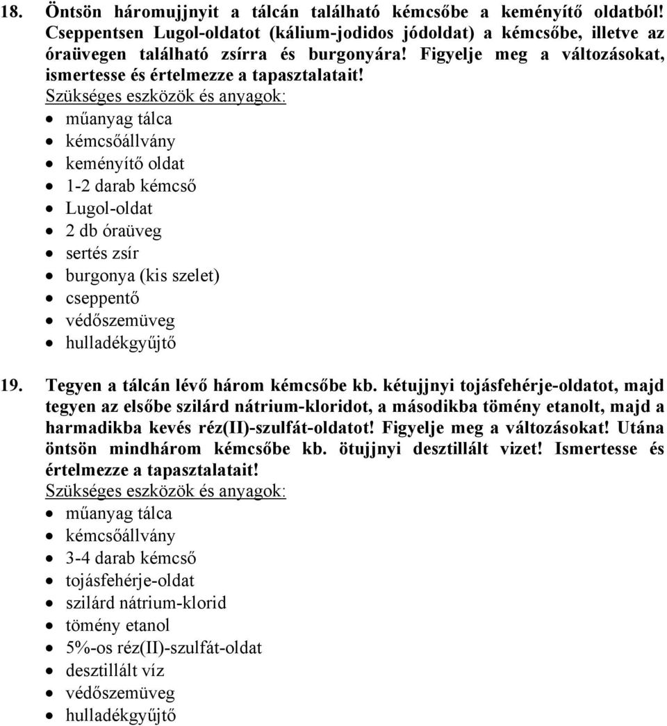 Tegyen a tálcán lévő három kémcsőbe kb. kétujjnyi tojásfehérje-oldatot, majd tegyen az elsőbe szilárd nátrium-kloridot, a másodikba tömény etanolt, majd a harmadikba kevés réz(ii)-szulfát-oldatot!