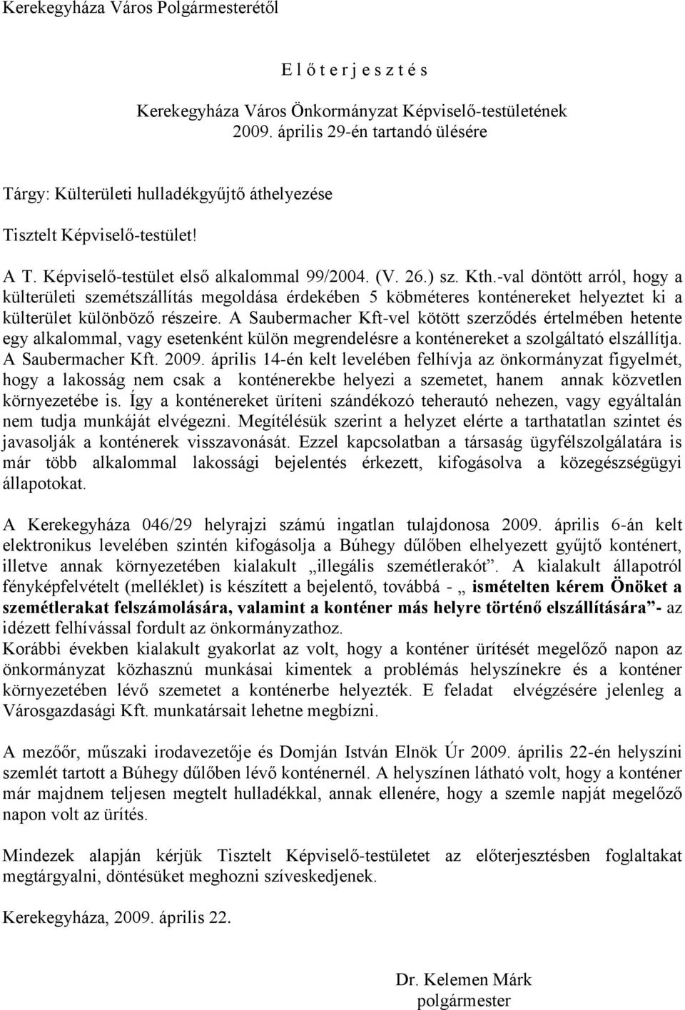 -val döntött arról, hogy a külterületi szemétszállítás megoldása érdekében 5 köbméteres konténereket helyeztet ki a külterület különböző részeire.