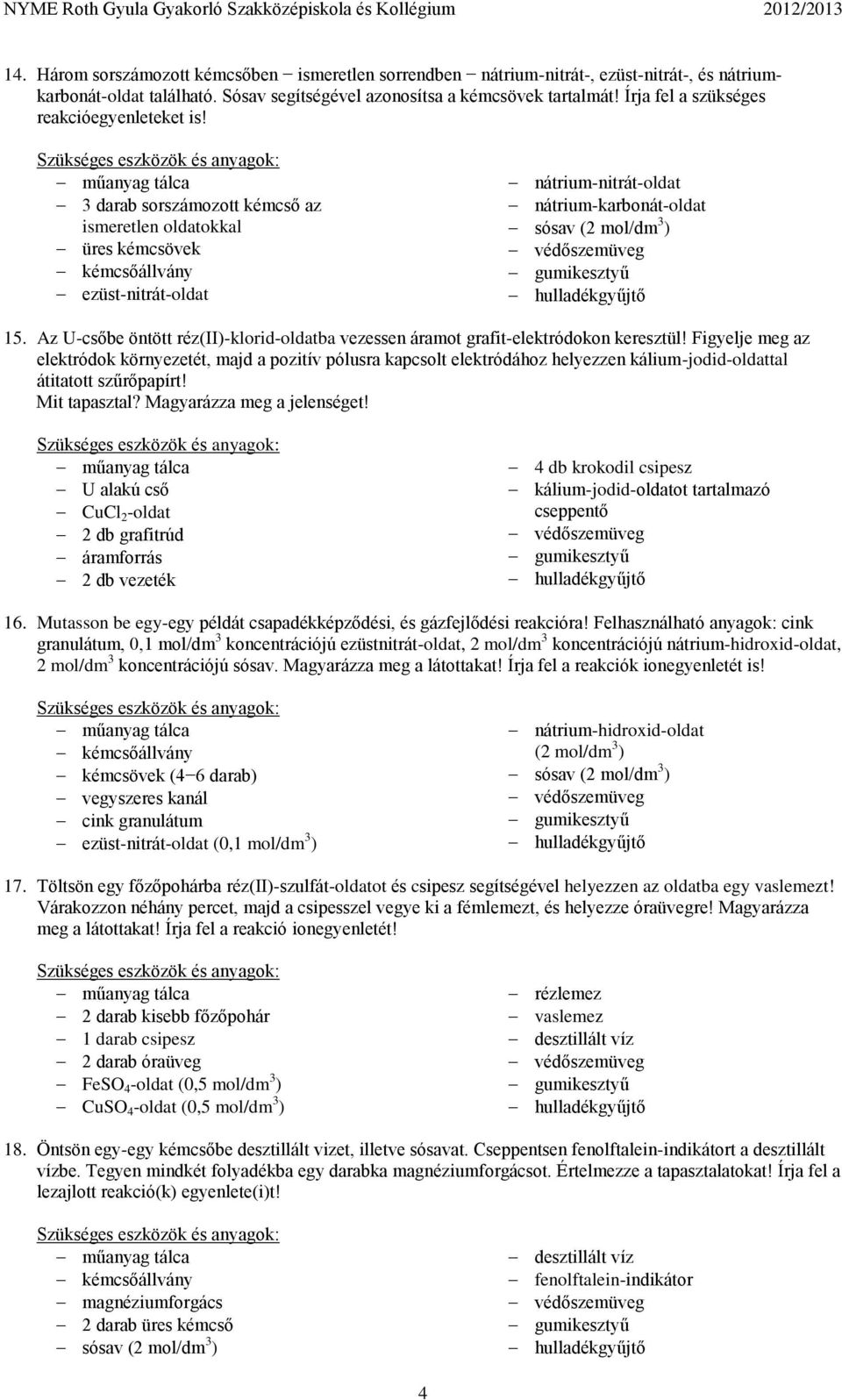 Az U-csőbe öntött réz(ii)-klorid-oldatba vezessen áramot grafit-elektródokon keresztül!