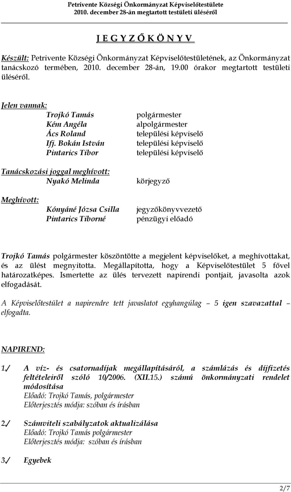 Bokán István Pintarics Tibor Tanácskozási joggal meghívott: Nyakó Melinda polgármester alpolgármester települési képviselő települési képviselő települési képviselő körjegyző Meghívott: Kónyáné Józsa