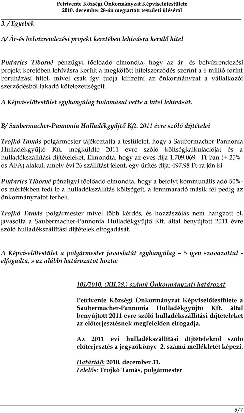 A Képviselőtestület egyhangúlag tudomásul vette a hitel lehívását. B/ Saubermacher-Pannonia Hulladékgyűjtő Kft.