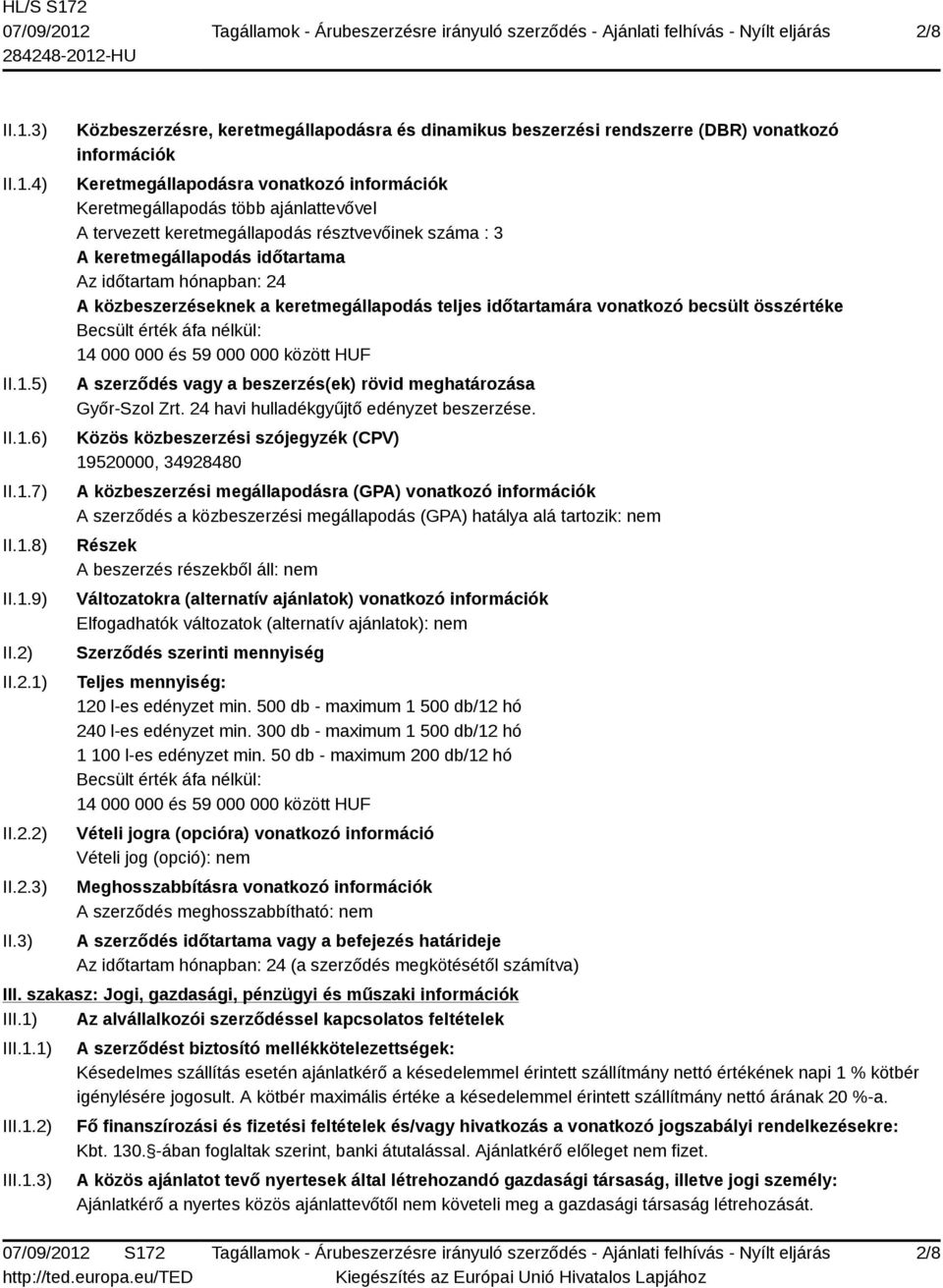 3) Közbeszerzésre, keretmegállapodásra és dinamikus beszerzési rendszerre (DBR) vonatkozó információk Keretmegállapodásra vonatkozó információk Keretmegállapodás több ajánlattevővel A tervezett