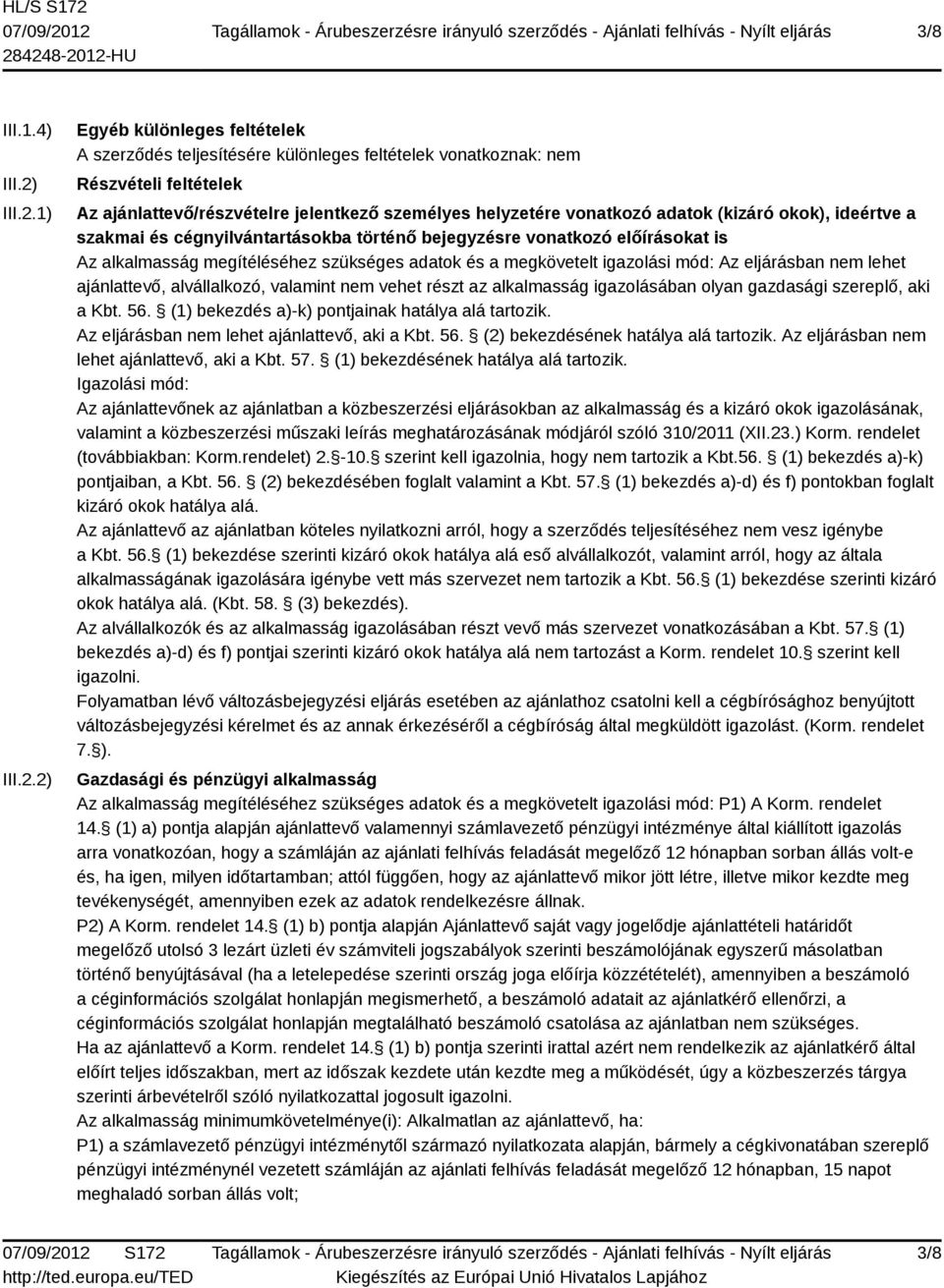 1) 2) Egyéb különleges feltételek A szerződés teljesítésére különleges feltételek vonatkoznak: nem Részvételi feltételek Az ajánlattevő/részvételre jelentkező személyes helyzetére vonatkozó adatok