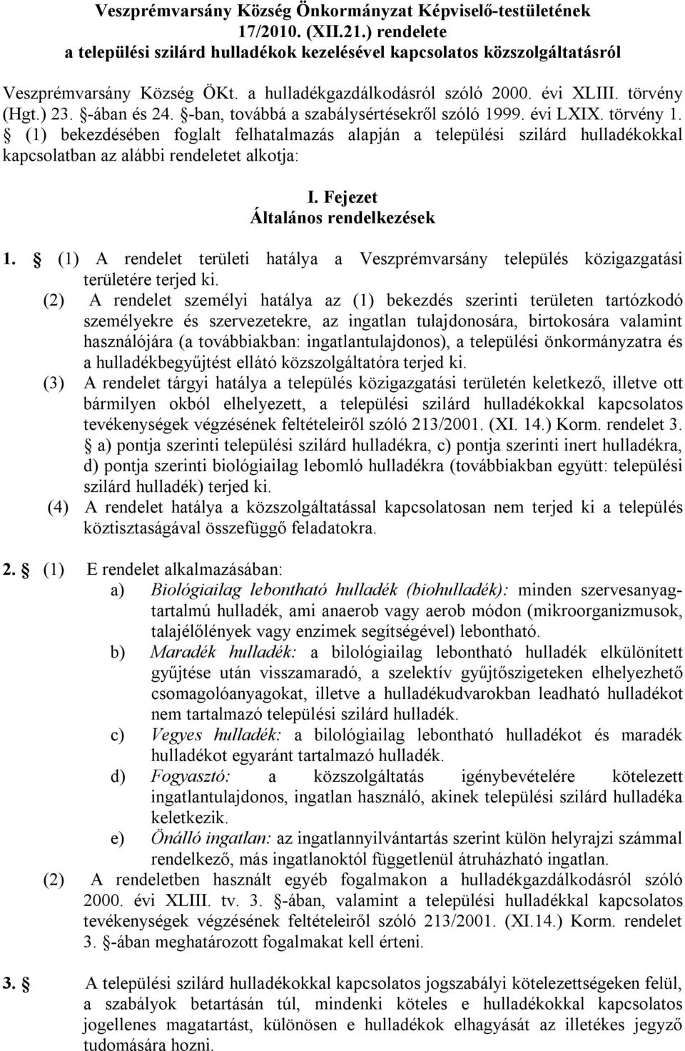 (1) bekezdésében foglalt felhatalmazás alapján a települési szilárd hulladékokkal kapcsolatban az alábbi rendeletet alkotja: I. Fejezet Általános rendelkezések 1.