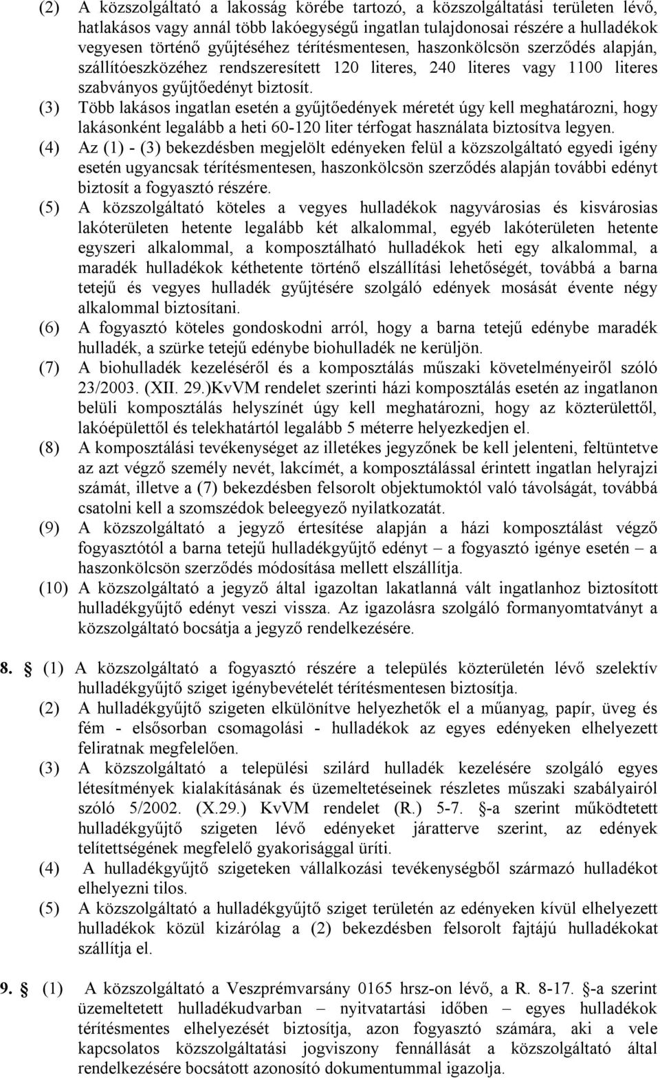 (3) Több lakásos ingatlan esetén a gyűjtőedények méretét úgy kell meghatározni, hogy lakásonként legalább a heti 60-120 liter térfogat használata biztosítva legyen.