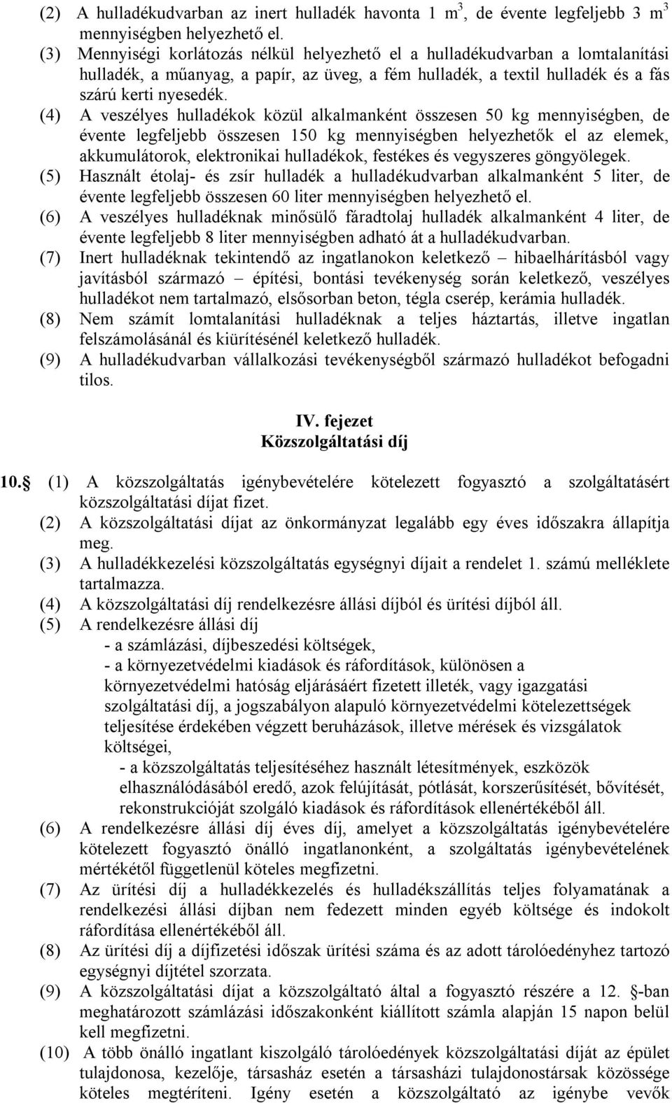 (4) A veszélyes hulladékok közül alkalmanként összesen 50 kg mennyiségben, de évente legfeljebb összesen 150 kg mennyiségben helyezhetők el az elemek, akkumulátorok, elektronikai hulladékok, festékes