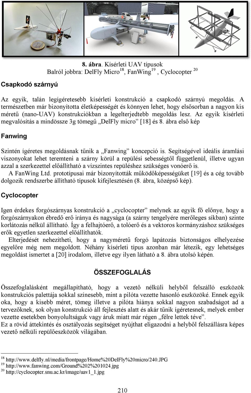 Az egyik kísérleti megvalósítás a mindössze 3g tömegű DelFly micro [18] és 8. ábra első kép Fanwing Szintén ígéretes megoldásnak tűnik a Fanwing koncepció is.