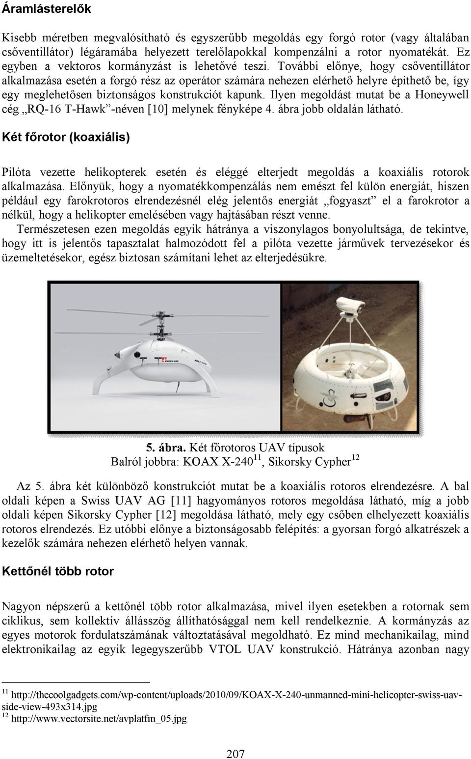 További előnye, hogy csőventillátor alkalmazása esetén a forgó rész az operátor számára nehezen elérhető helyre építhető be, így egy meglehetősen biztonságos konstrukciót kapunk.