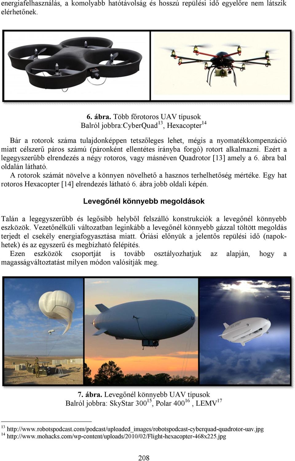 irányba forgó) rotort alkalmazni. Ezért a legegyszerűbb elrendezés a négy rotoros, vagy másnéven Quadrotor [13] amely a 6. ábra bal oldalán látható.