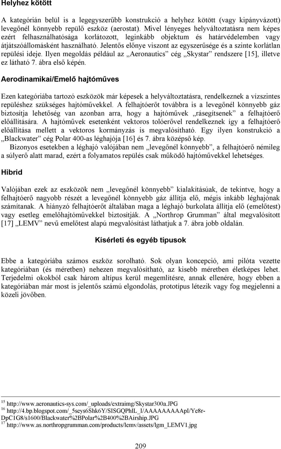 Jelentős előnye viszont az egyszerűsége és a szinte korlátlan repülési ideje. Ilyen megoldás például az Aeronautics cég Skystar rendszere [15], illetve ez látható 7. ábra első képén.