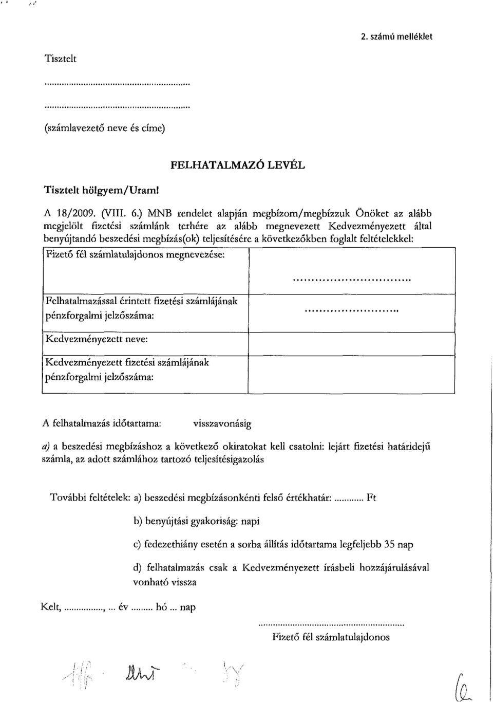 következőkben foglalt feltételekkel: Fizető fél számlatulajdonos megnevezése: Felhatalmazással érintett fizetési számlájának pénzforgalmi jelzőszáma: Kedvezményezett neve: Kedvezményezett fizetési