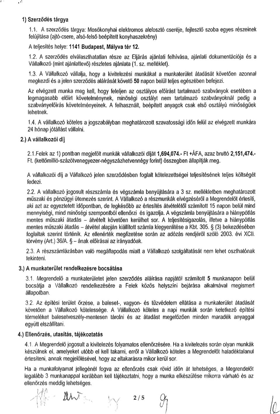 1. A szerződés tárgya: Mosókonyhai elektromos alelosztó cseréje, fejlesztő szoba egyes részeinek felújítása (ajtó-csere, alsó-felső beépített konyhaszekrény) A teljesítés helye: 1141 Budapest, Mályva