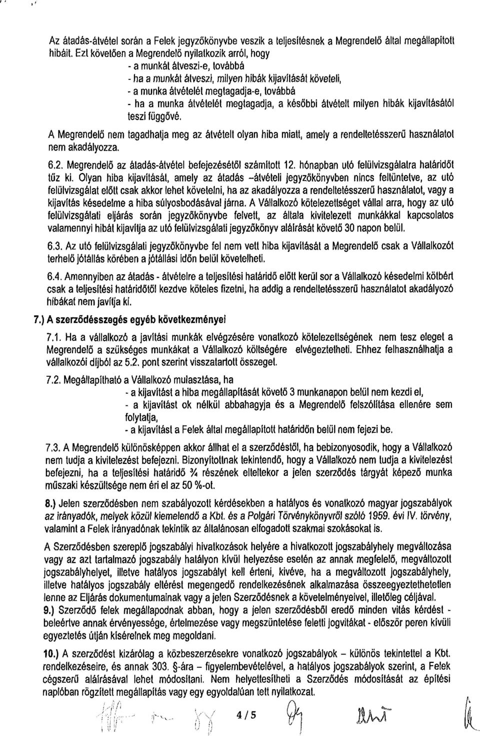 átvételét megtagadja, a későbbi átvételt milyen hibák kijavításától teszi függővé. A Megrendelő nem tagadhatja meg az átvételt olyan hiba miatt, amely a rendeltetésszerű használatot nem akadályozza.