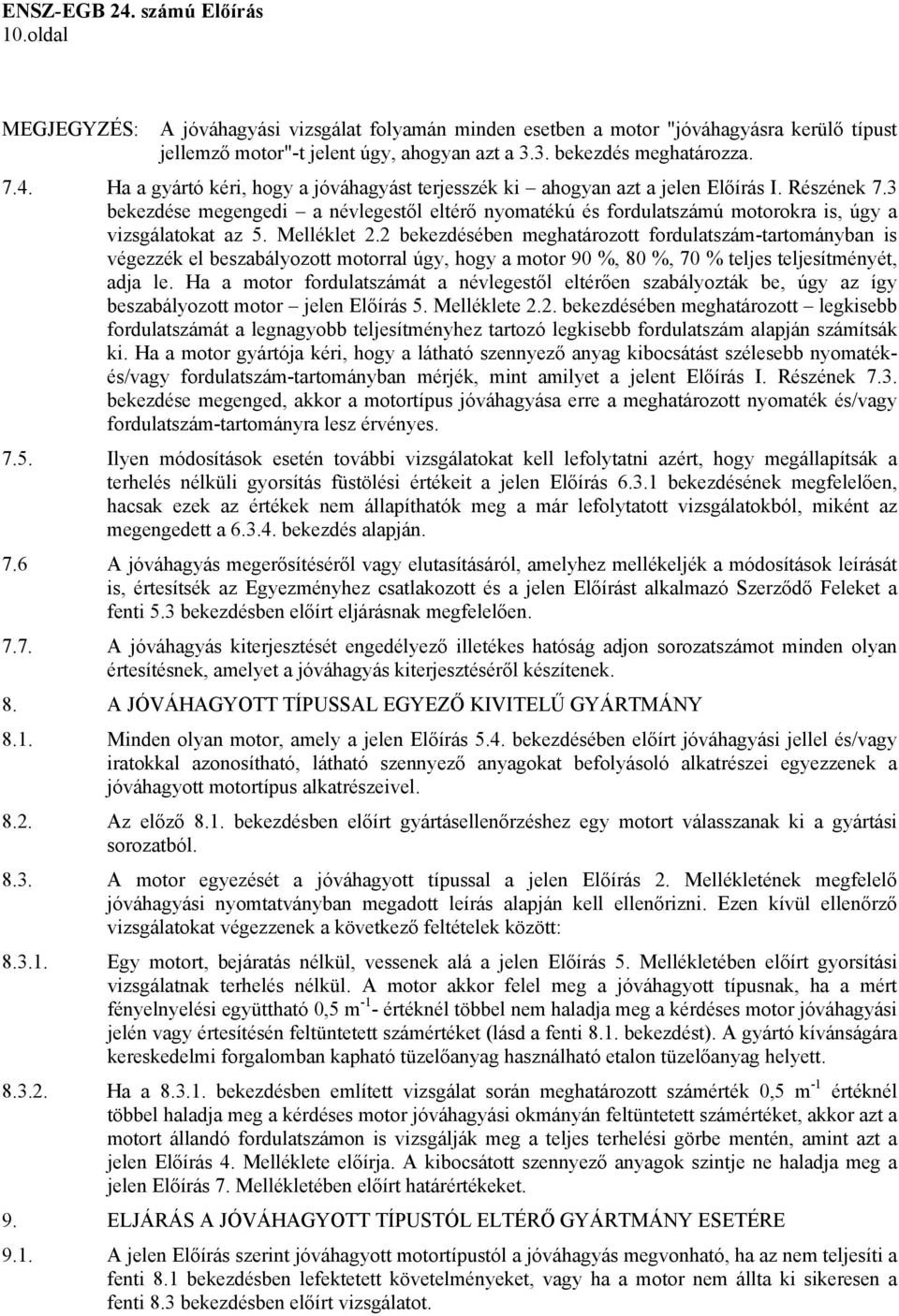 3 bekezdése megengedi a névlegestől eltérő nyomatékú és fordulatszámú motorokra is, úgy a vizsgálatokat az 5. Melléklet 2.