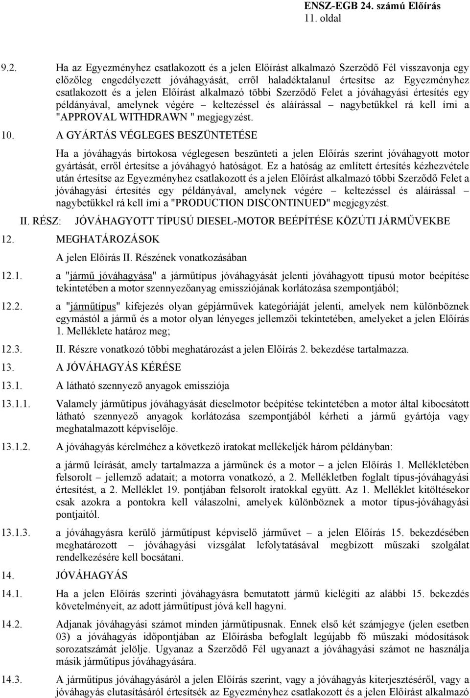 Előírást alkalmazó többi Szerződő Felet a jóváhagyási értesítés egy példányával, amelynek végére keltezéssel és aláírással nagybetűkkel rá kell írni a "APPROVAL WITHDRAWN " megjegyzést. 10.